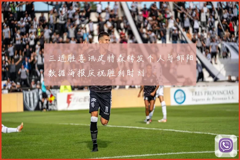 三连胜喜讯皮特森转发个人与邹阳数据海报庆祝胜利时刻