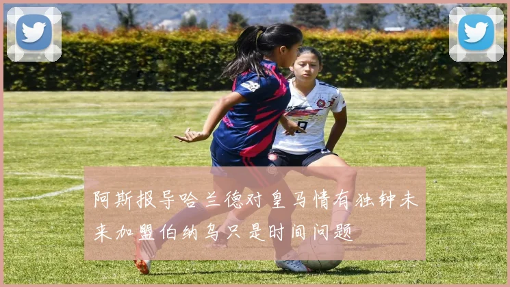 阿斯报导哈兰德对皇马情有独钟未来加盟伯纳乌只是时间问题